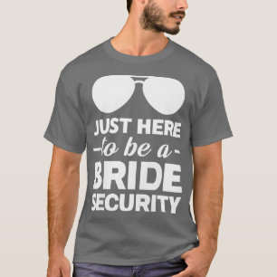 Womens Just here to be a bride security brides T-Shirt