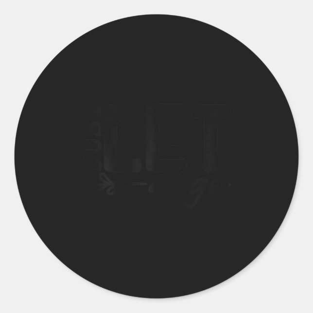 Womens Just Let It Go Sitive Quote Insrational Mot Classic Round Sticker (Front)