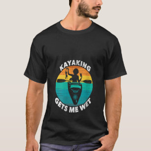 Womens Kayaking Gets Me Wet  Funny Kayaking Makes  T-Shirt