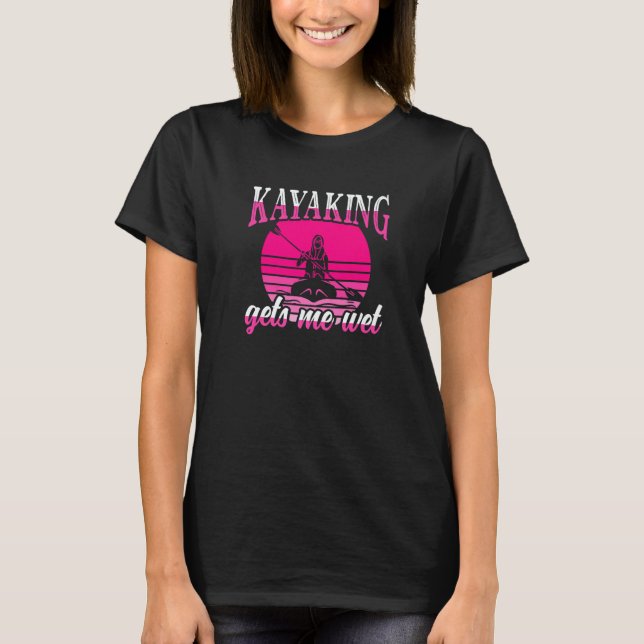 Womens Kayaking Gets Me Wet  kayak T-Shirt (Front)