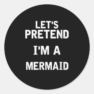 Womens Lets Pretend Im a Mermaid Funny Halloween Classic Round Sticker