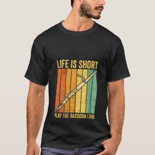 Womens Life Is Short Play The Bassoon Loud Bassoon T-Shirt