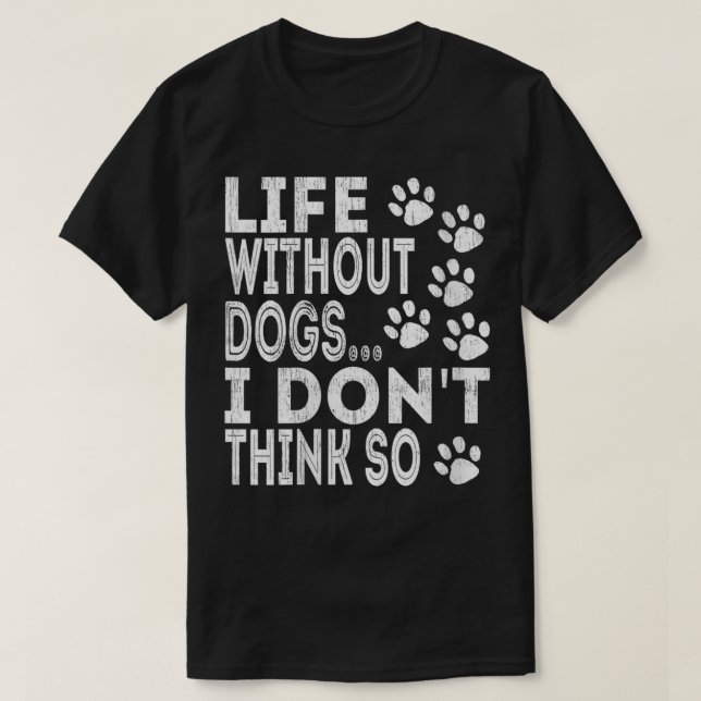 Womens Life Without Dogs I Dont Think So Gift Funn T-Shirt (Design Front)