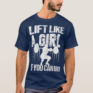 Womens Lift Like A Girl if you Can Bro Funny T-Shirt