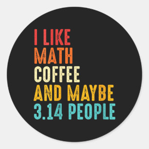 Womens Like Math Coffee And Maybe 314 People Funny Classic Round Sticker