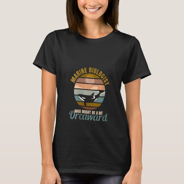 Womens Marine Biologist Might Be Orcaward Orca Oce T-Shirt (Front)