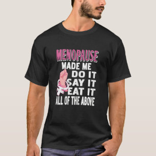 Womens Menopause made me do it say it eat it T-Shirt