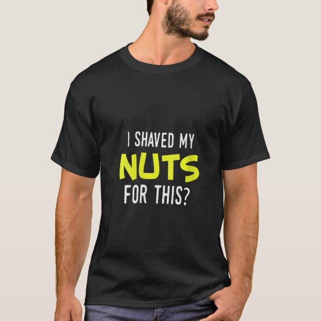 Womens Men's I Shaved My Nuts Balls For This Funny T-Shirt (Front)