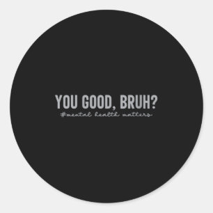 Womens Mental Health S You Good Bruh Mental Health Classic Round Sticker