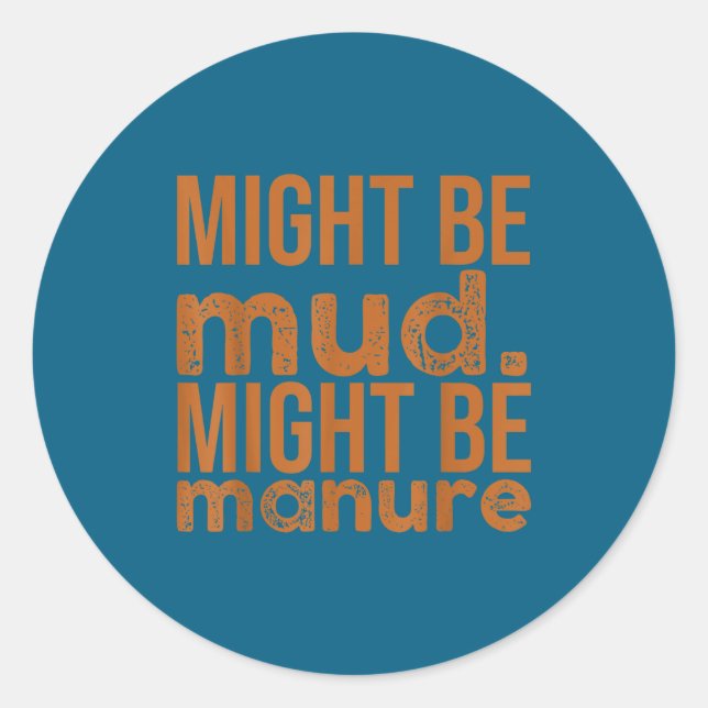 Womens Might Be Mud Might Be Manure Funny Quote Fa Classic Round Sticker (Front)