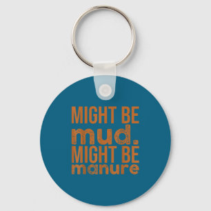 Womens Might Be Mud Might Be Manure Funny Quote Fa Keychain