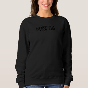 Womens Minimal Funny Saying Nurse Pug Sweatshirt