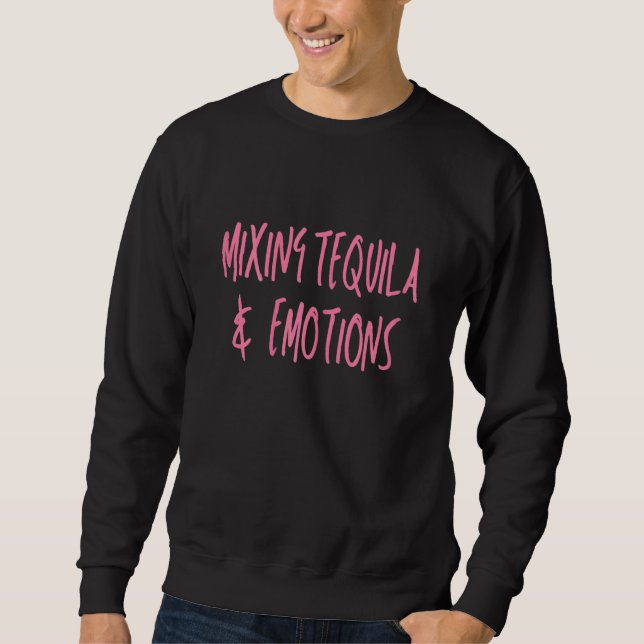Womens Mixing Tequila And Emotions   Tequila     Sweatshirt (Front)