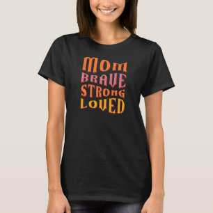 Womens Mom Brave Strong Loved Mom Life T-Shirt
