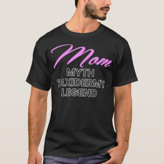 Womens Mom Myth Taidermy Mounts Taidermist Hunter T-Shirt