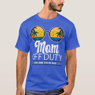 Womens Mom Off Duty Go Ask Your Dad Sunglasses Bea T-Shirt