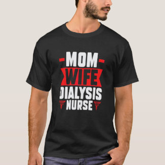 Womens mom wife dialysis nurse nurses dialysis nur T-Shirt