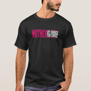Womens Mother By Choice For Choice Pro Choice Femi T-Shirt