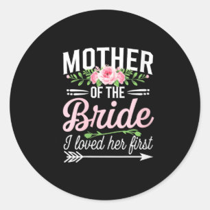 Womens mother of the bride i loved her first classic round sticker