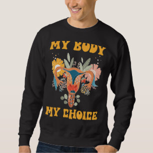 Women's My Body My Choice Pro Choice Feminist Abor Sweatshirt