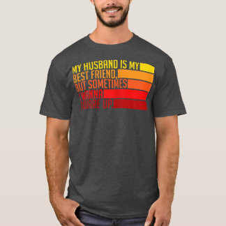 Womens My Husband Is My Best Friend But Sometimes T-Shirt