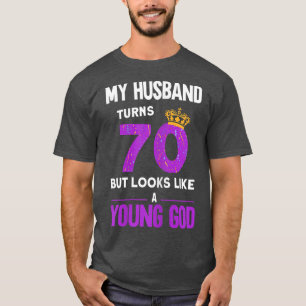 Womens My Husband Turns 70 But Looks Like A Young T-Shirt