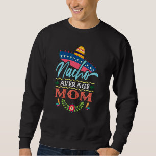 Womens Nacho Average Mom Mommy Cinco De Mayo Moth Sweatshirt