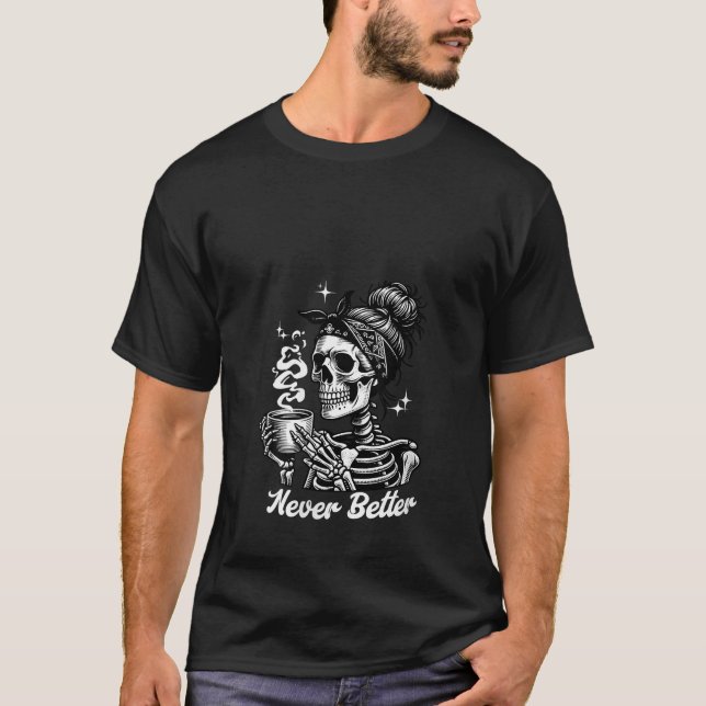Womens Never Better Messy Bun Skeleton Drinking Co T-Shirt (Front)