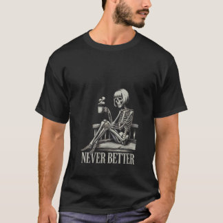Womens Never Better Skeleton Drinking Coffee For T T-Shirt