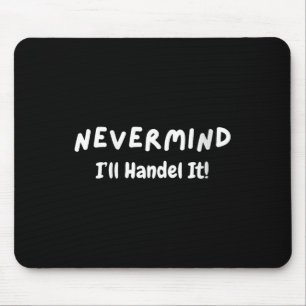 Womens Never Mind I’ll Handle It Funny Sarcastic M Mouse Pad