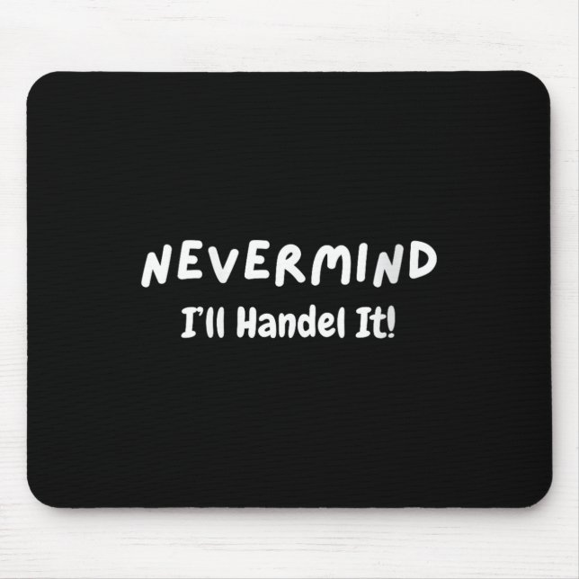 Womens Never Mind I’ll Handle It Funny Sarcastic M Mouse Pad (Front)