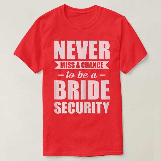 Womens Never miss a chance to be a bride security  T-Shirt (Design Front)