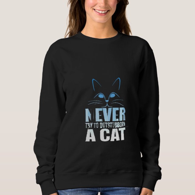 Womens Never Try To Outstubborn A Cat Sweatshirt (Front)
