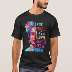Womens Not Fragile Like A Flower Fragile Like A Bo T-Shirt