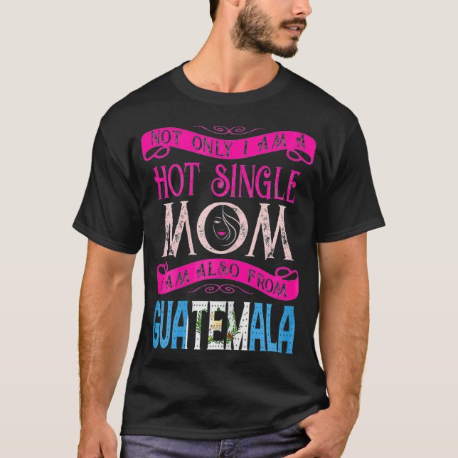 Womens Not Only Im A Hot Single Mom Also From Guat T-Shirt (Front)