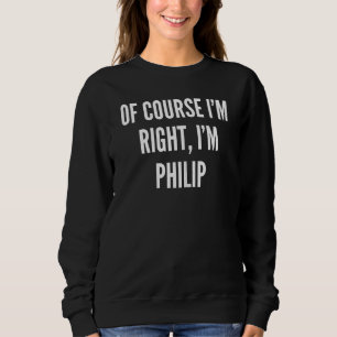 Womens Of Course I'm Right I'm Philip Sweatshirt
