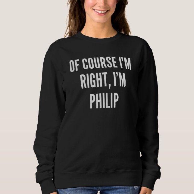 Womens Of Course I'm Right I'm Philip Sweatshirt (Front)