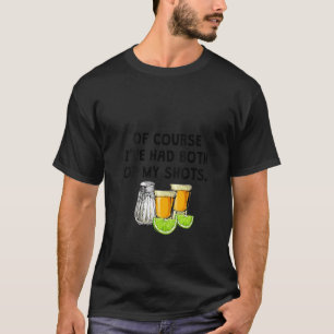 Womens Of Course I've Had Both of My Shots Vaccina T-Shirt