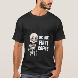 Womens OK But First Coffee Lover Skeleton Tired Os T-Shirt