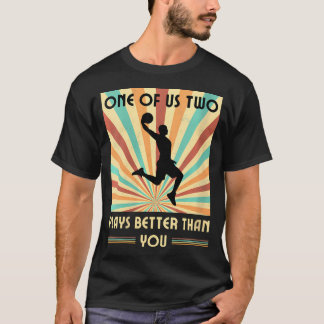 Womens One Of Us Two Plays Better Than You Basketb T-Shirt