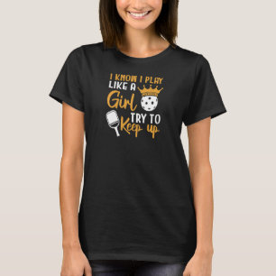 Womens Pickleball Player I Know I Play Like A Girl T-Shirt
