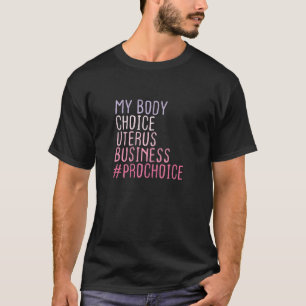 Womens Pro Choice My Body Choice Uterus Business   T-Shirt