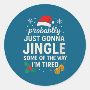 Womens Probably Just Gonna Jingle Some Of Way I'm  Classic Round Sticker