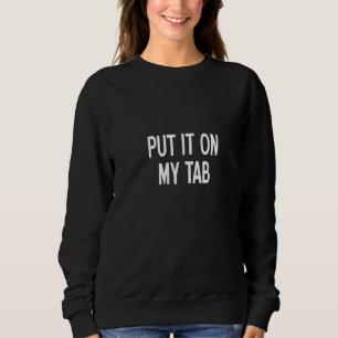 Womens Put It On My Tab, Sarcastic, Funny, Joke, F Sweatshirt