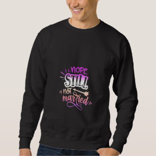 Womens Quote Sassy Nope Still Not Married Sweatshirt