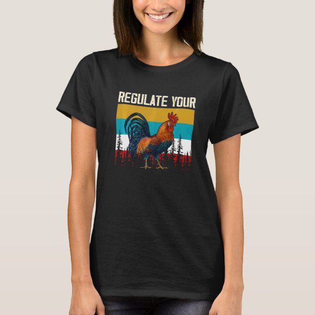 Womens Regulate Your Chicken Rooster Reproductive  T-Shirt (Front)