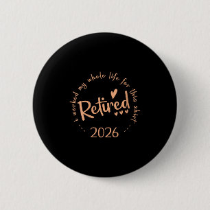 Womens Retired 2026 I Worked My Whole Life For Thi 2 Inch Round Button