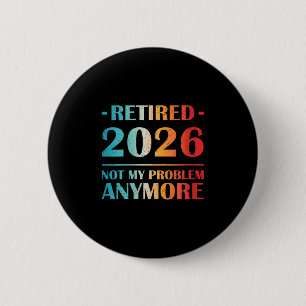 Womens Retired 2026 Not My Problem Anymore Funny R 2 Inch Round Button
