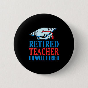 Womens Retired Teacher Oh Well I Tried Funny Sayin 2 Inch Round Button