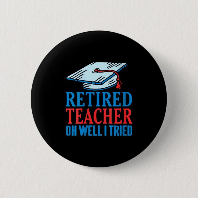 Womens Retired Teacher Oh Well I Tried Funny Sayin 2 Inch Round Button (Front)